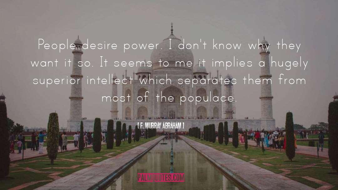 F. Murray Abraham Quotes: People desire power. I don't