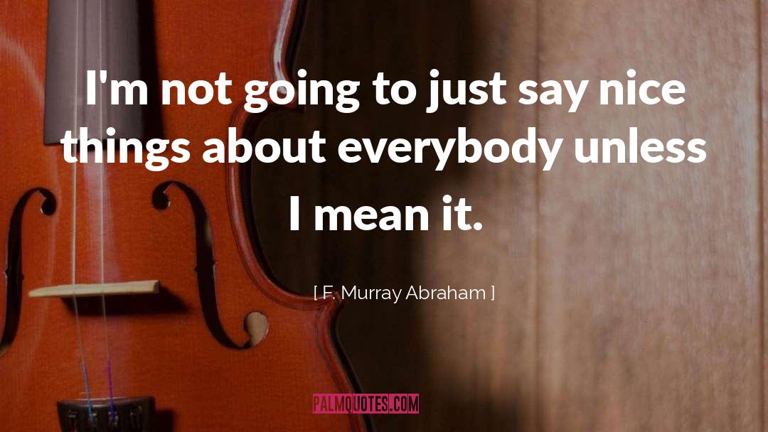 F. Murray Abraham Quotes: I'm not going to just