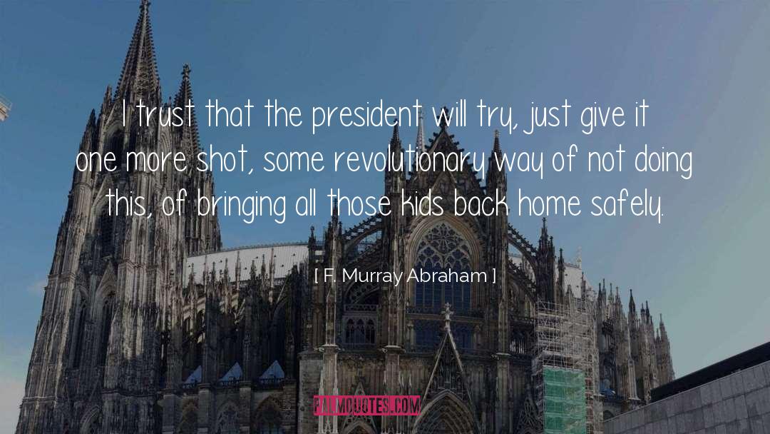 F. Murray Abraham Quotes: I trust that the president