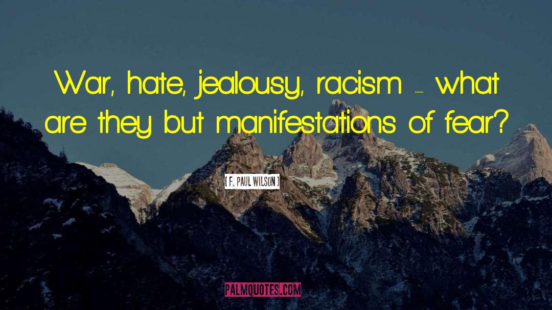 F. Paul Wilson Quotes: War, hate, jealousy, racism -
