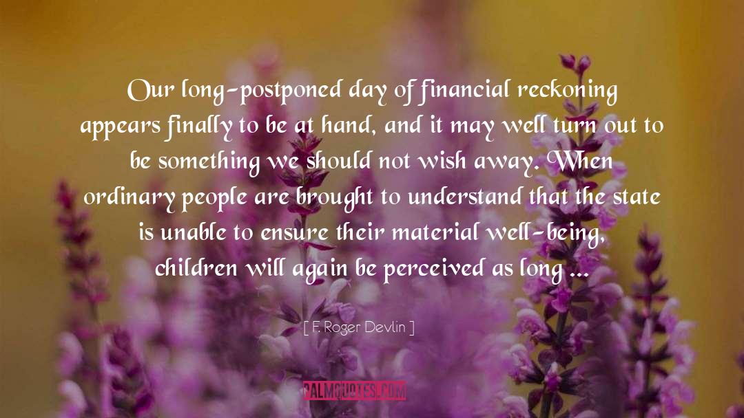 F. Roger Devlin Quotes: Our long-postponed day of financial