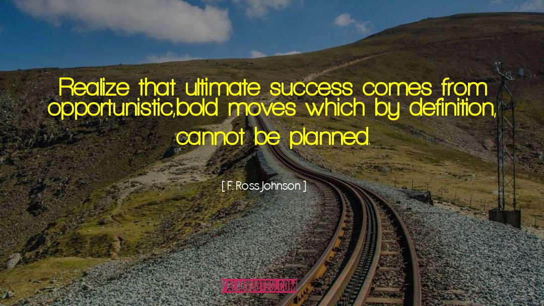 F. Ross Johnson Quotes: Realize that ultimate success comes