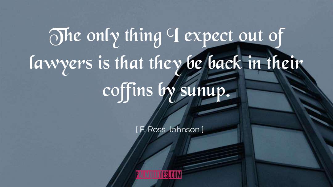 F. Ross Johnson Quotes: The only thing I expect