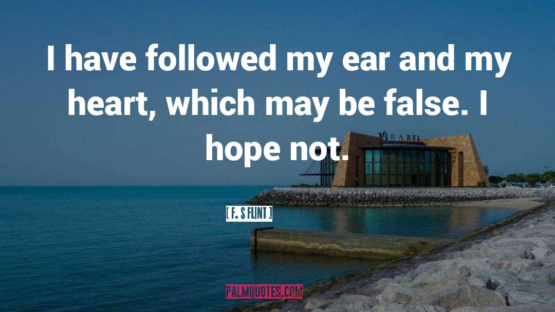 F. S Flint Quotes: I have followed my ear
