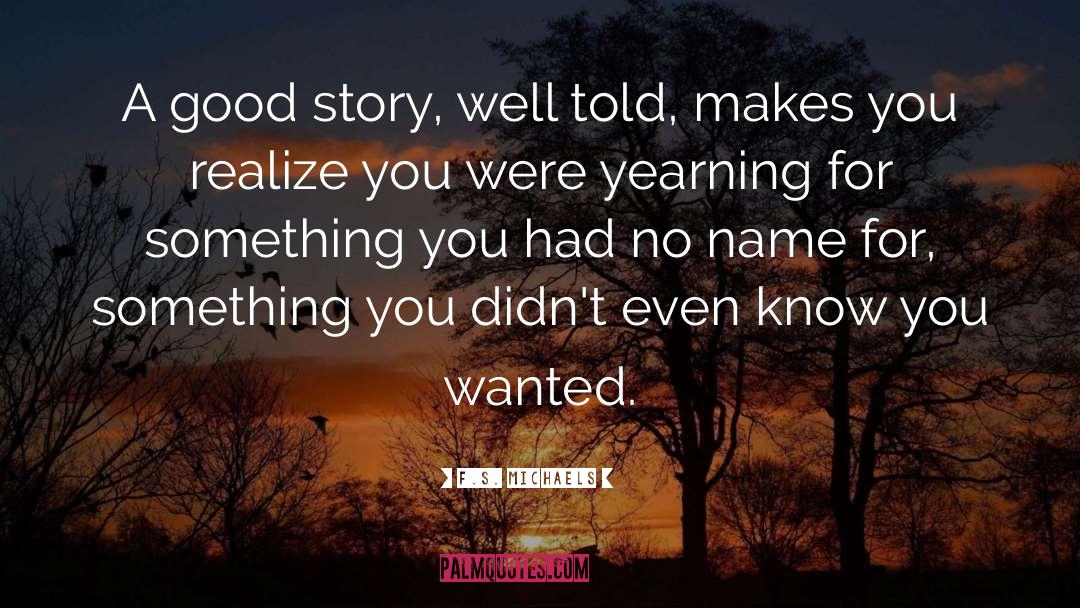 F.S. Michaels Quotes: A good story, well told,