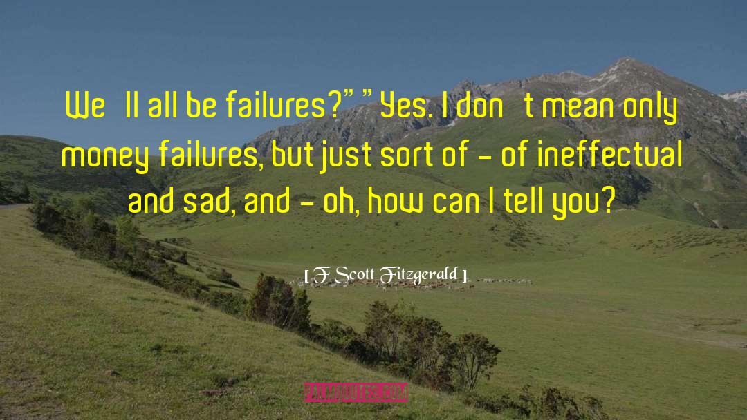 F Scott Fitzgerald Quotes: We'll all be failures?