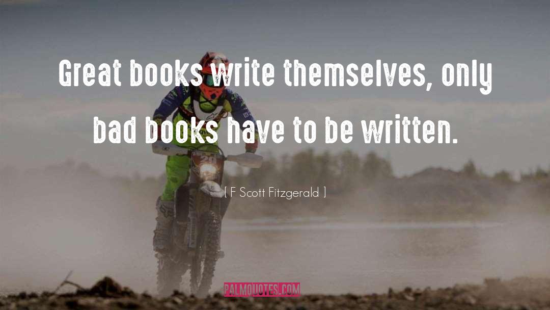 F Scott Fitzgerald Quotes: Great books write themselves, only
