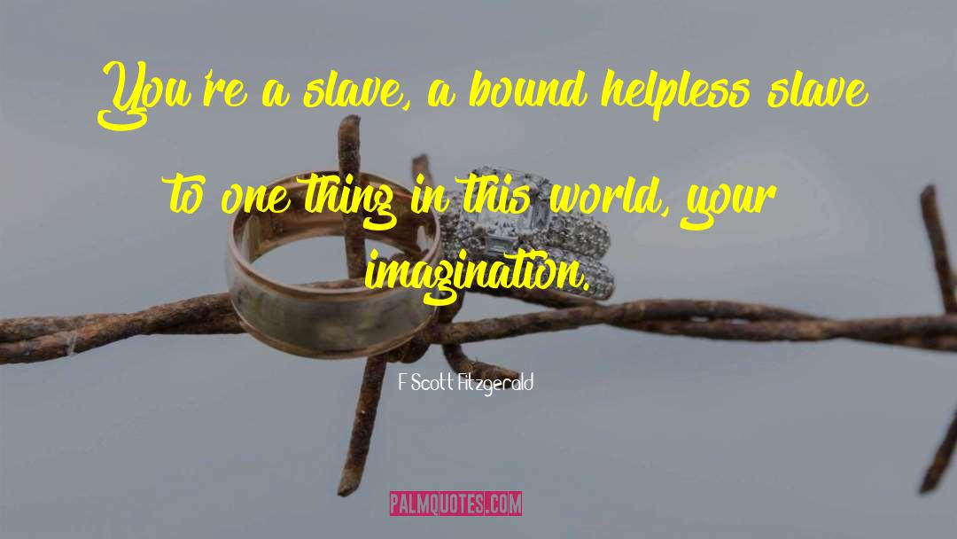 F Scott Fitzgerald Quotes: You're a slave, a bound