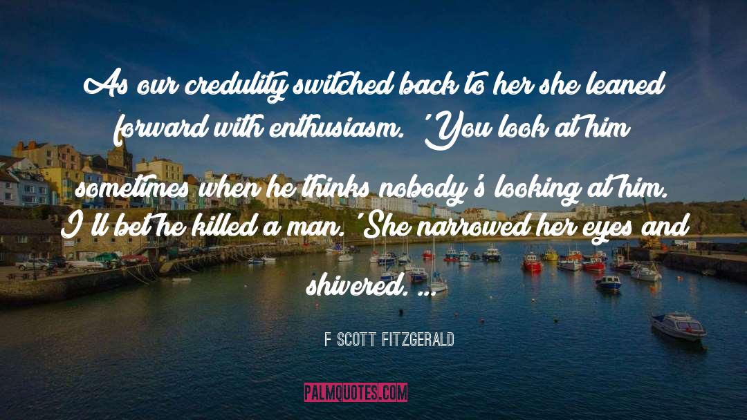 F Scott Fitzgerald Quotes: As our credulity switched back
