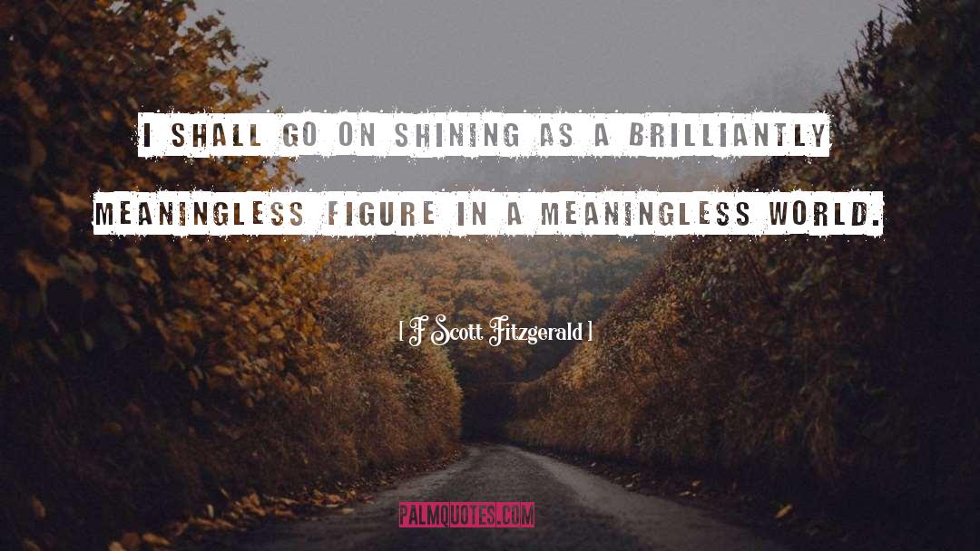 F Scott Fitzgerald Quotes: I shall go on shining