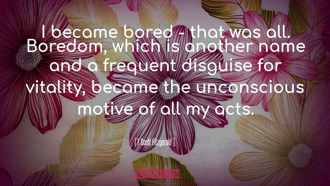 F Scott Fitzgerald Quotes: I became bored - that