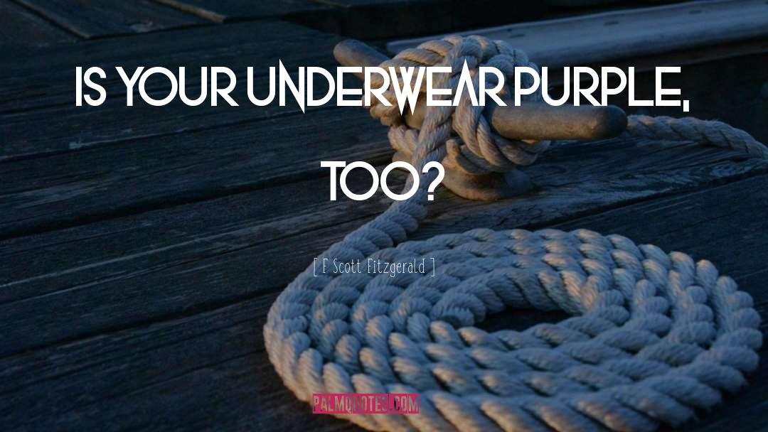 F Scott Fitzgerald Quotes: Is your underwear purple, too?