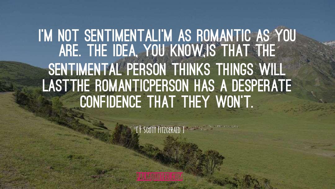 F Scott Fitzgerald Quotes: I'm not sentimental<br>I'm as romantic