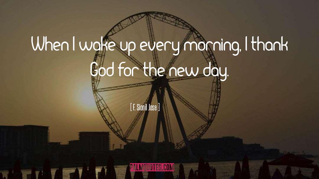 F. Sionil Jose Quotes: When I wake up every