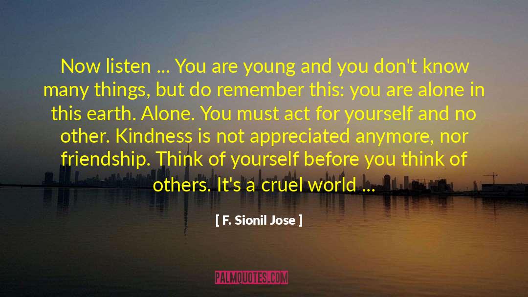 F. Sionil Jose Quotes: Now listen ... You are