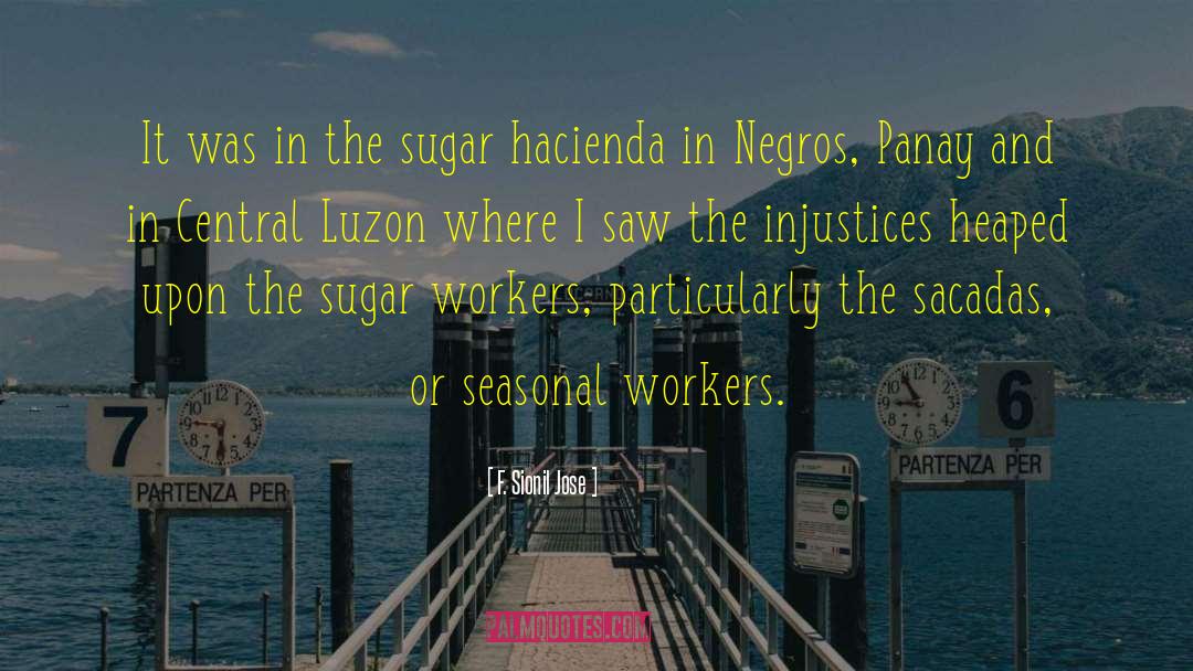 F. Sionil Jose Quotes: It was in the sugar