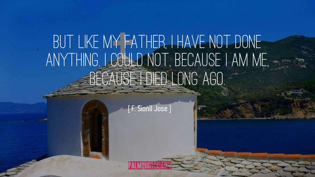 F. Sionil Jose Quotes: But like my father, I