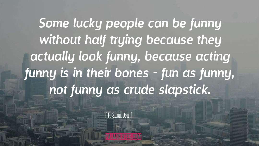 F. Sionil Jose Quotes: Some lucky people can be
