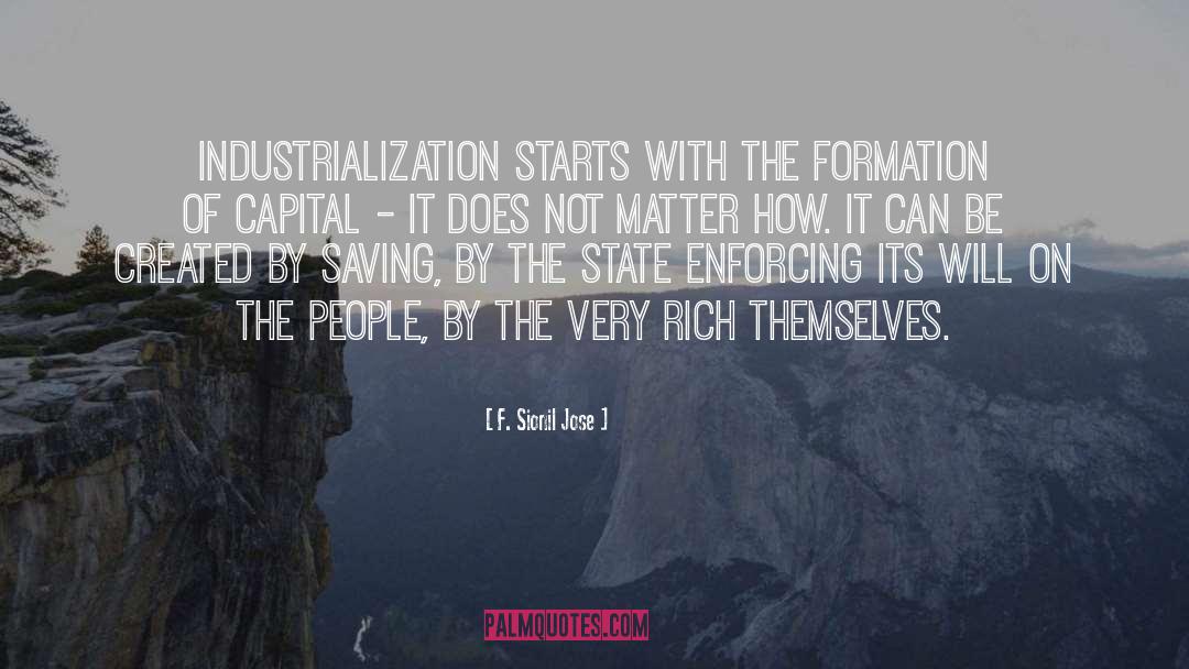 F. Sionil Jose Quotes: Industrialization starts with the formation