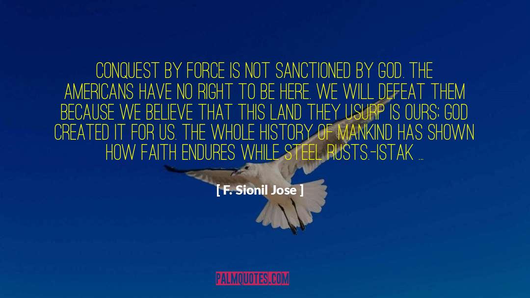 F. Sionil Jose Quotes: Conquest by force is not