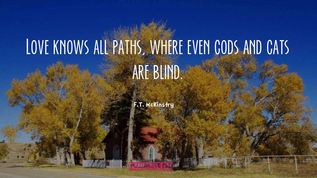 F.T. McKinstry Quotes: Love knows all paths, where