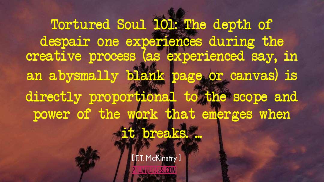 F.T. McKinstry Quotes: Tortured Soul 101: The depth