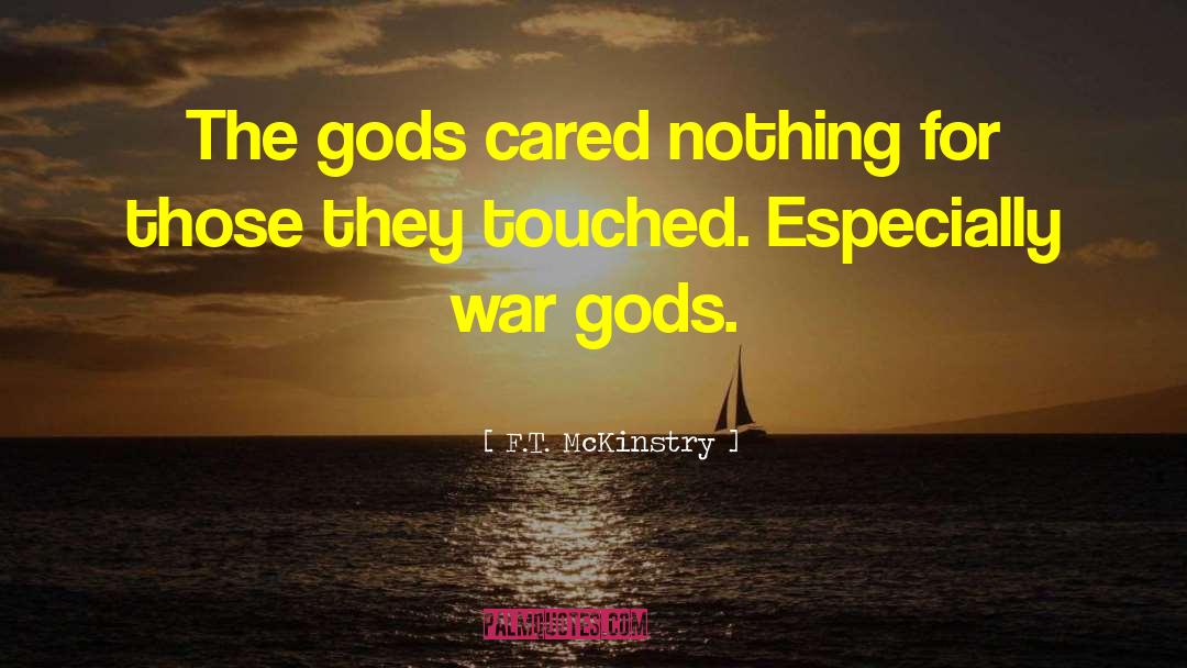 F.T. McKinstry Quotes: The gods cared nothing for