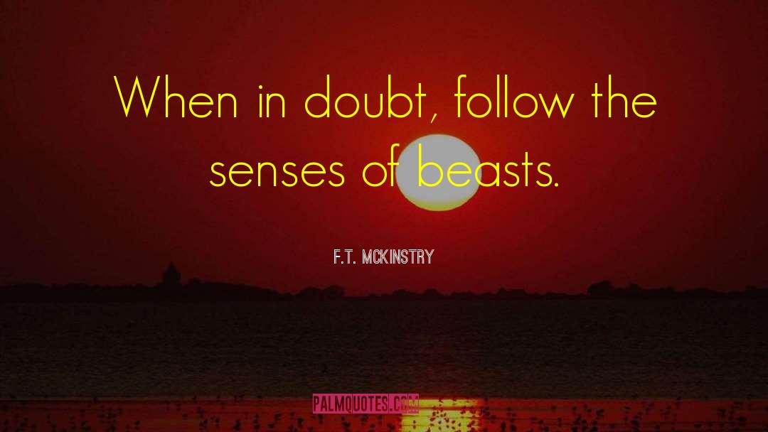 F.T. McKinstry Quotes: When in doubt, follow the