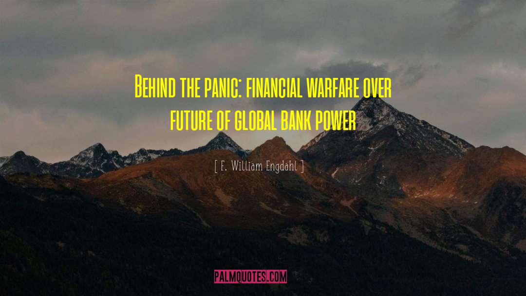 F. William Engdahl Quotes: Behind the panic: financial warfare