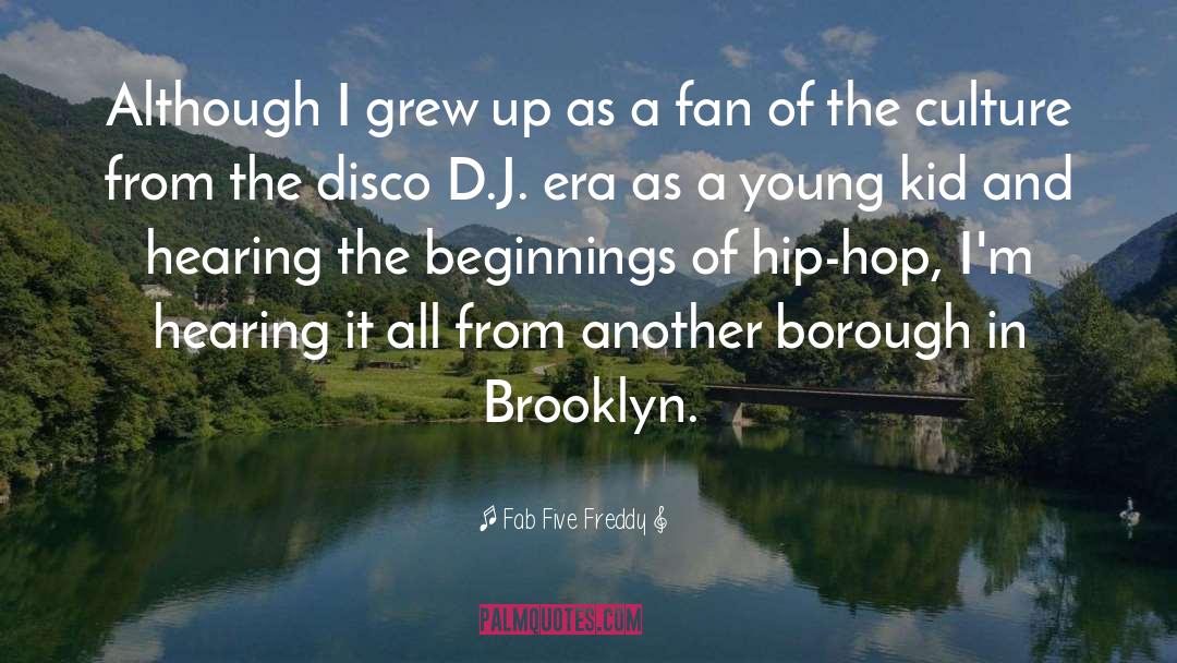 Fab Five Freddy Quotes: Although I grew up as