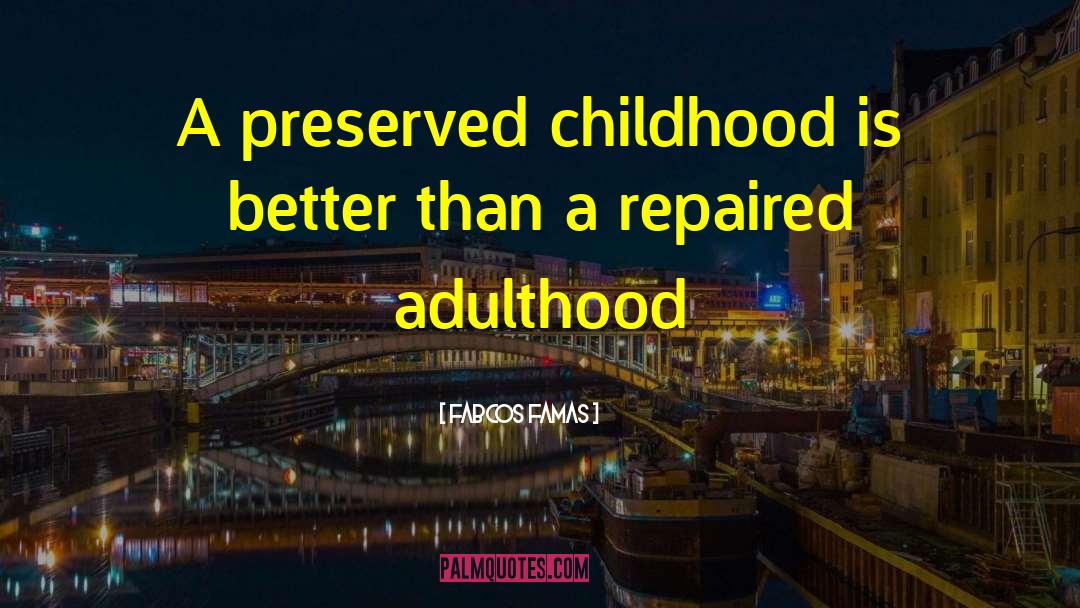 Fabcos Famas Quotes: A preserved childhood is better