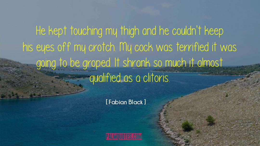 Fabian Black Quotes: He kept touching my thigh