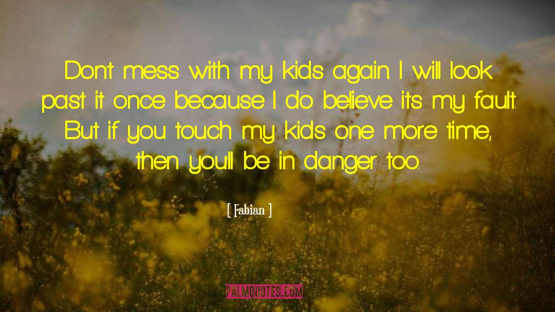 Fabian Quotes: Don't mess with my kids