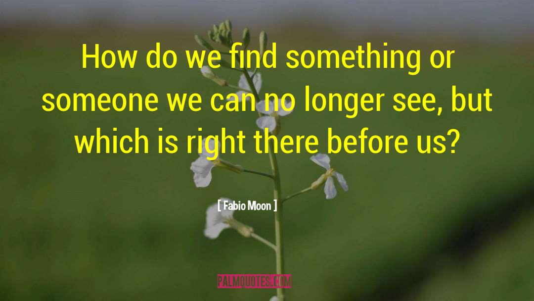 Fabio Moon Quotes: How do we find something
