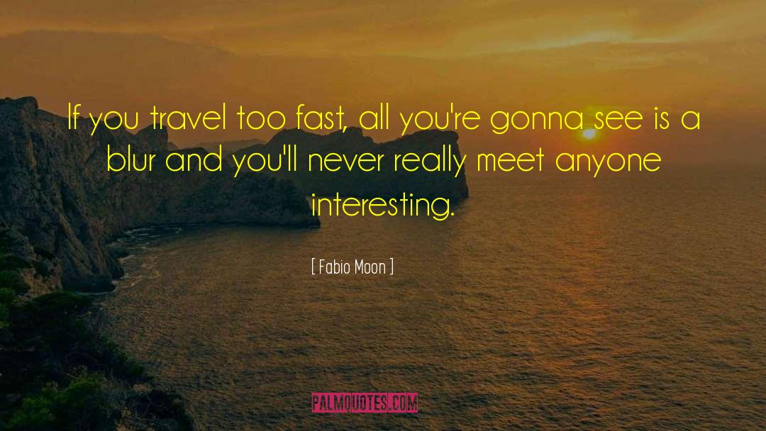 Fabio Moon Quotes: If you travel too fast,