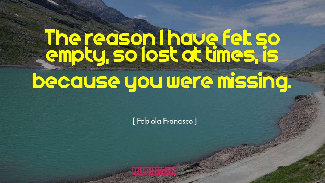Fabiola Francisco Quotes: The reason I have felt