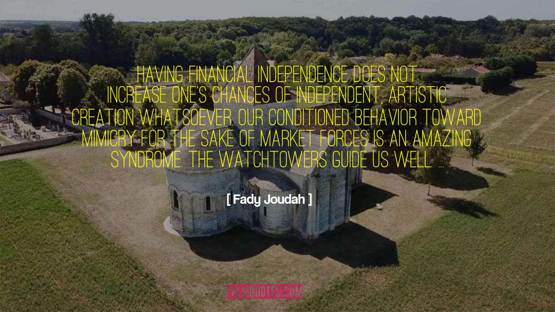Fady Joudah Quotes: Having financial independence does not