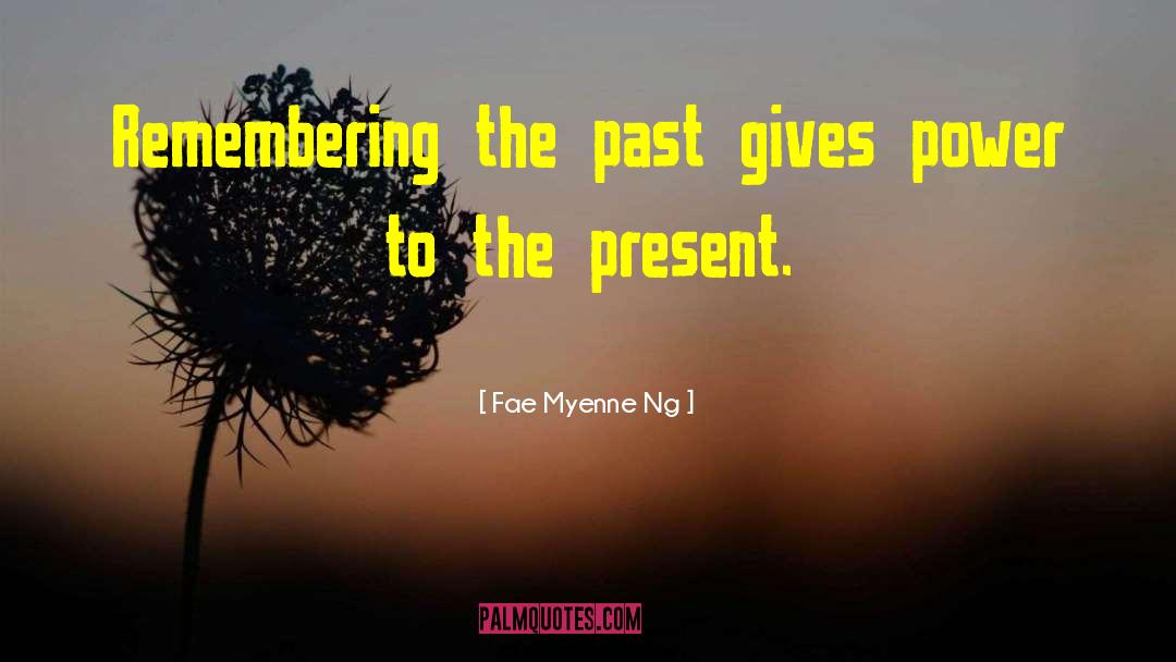 Fae Myenne Ng Quotes: Remembering the past gives power