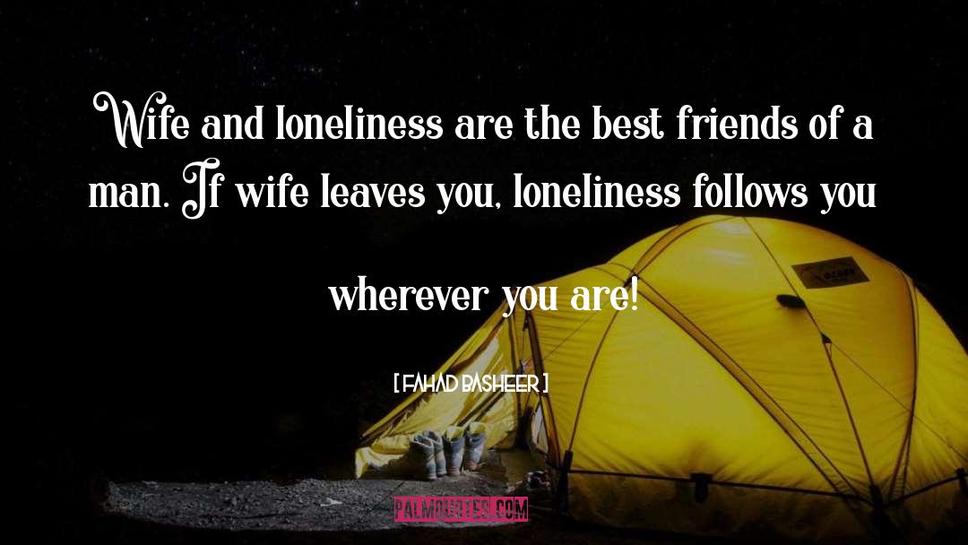 Fahad Basheer Quotes: Wife and loneliness are the