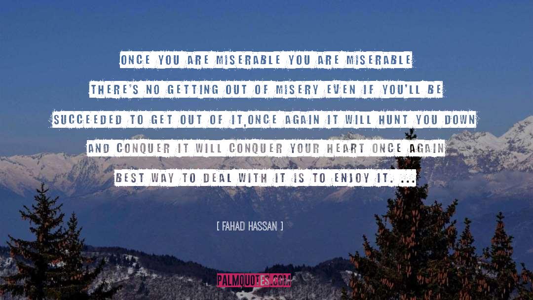 Fahad Hassan Quotes: Once you are miserable you