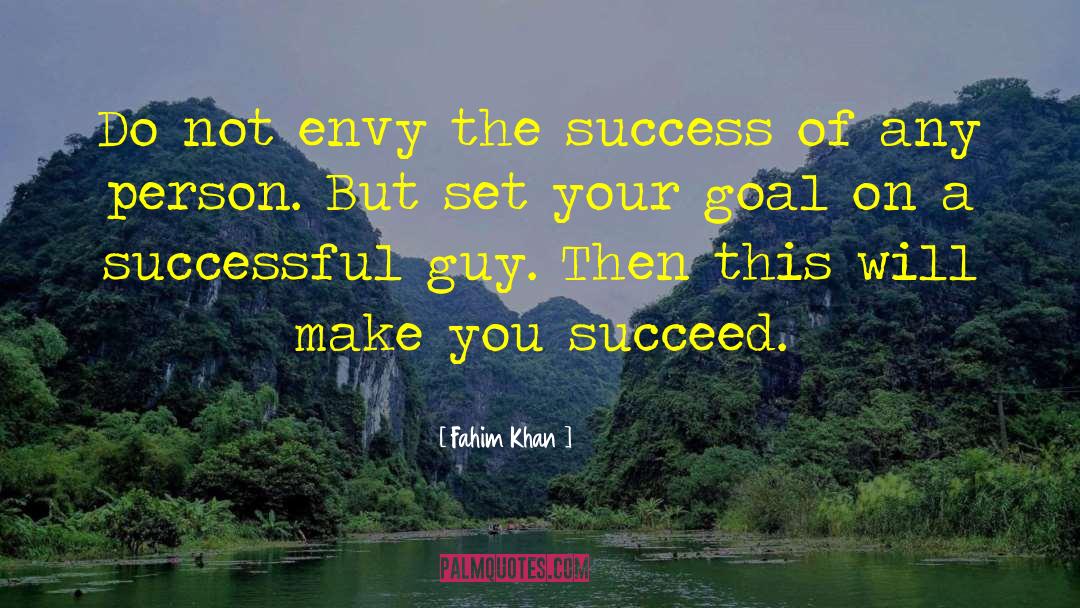 Fahim Khan Quotes: Do not envy the success