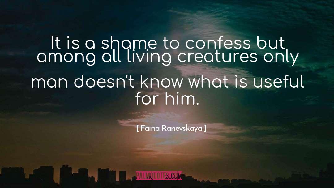 Faina Ranevskaya Quotes: It is a shame to