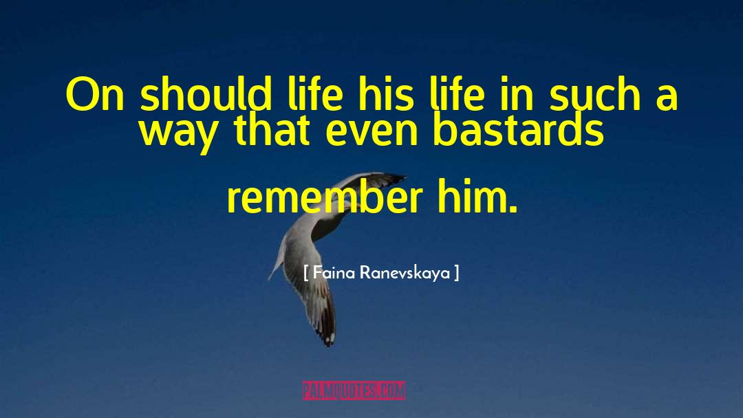 Faina Ranevskaya Quotes: On should life his life