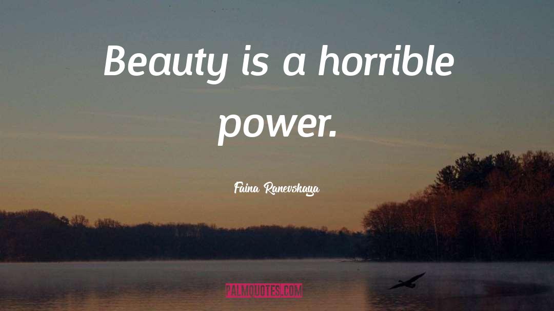 Faina Ranevskaya Quotes: Beauty is a horrible power.