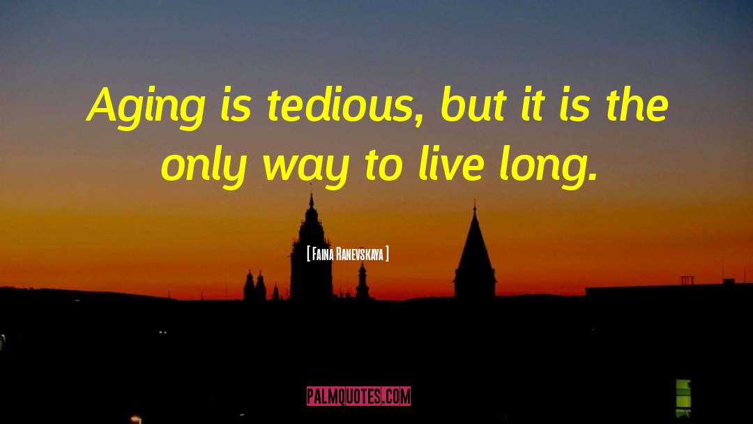 Faina Ranevskaya Quotes: Aging is tedious, but it