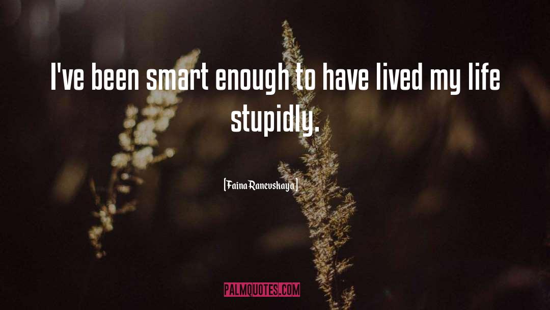 Faina Ranevskaya Quotes: I've been smart enough to