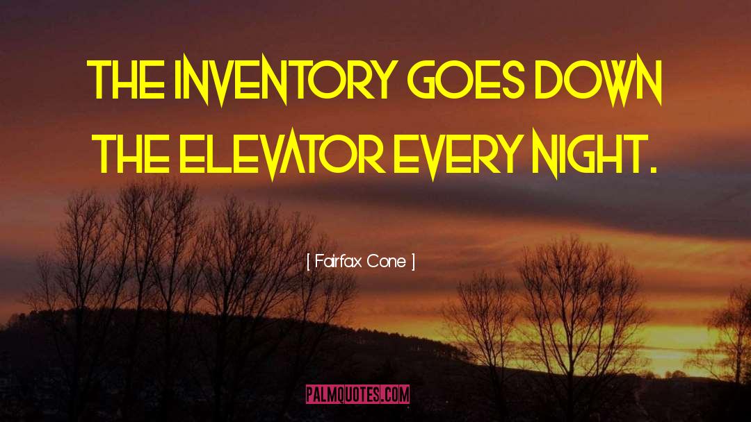 Fairfax Cone Quotes: The inventory goes down the