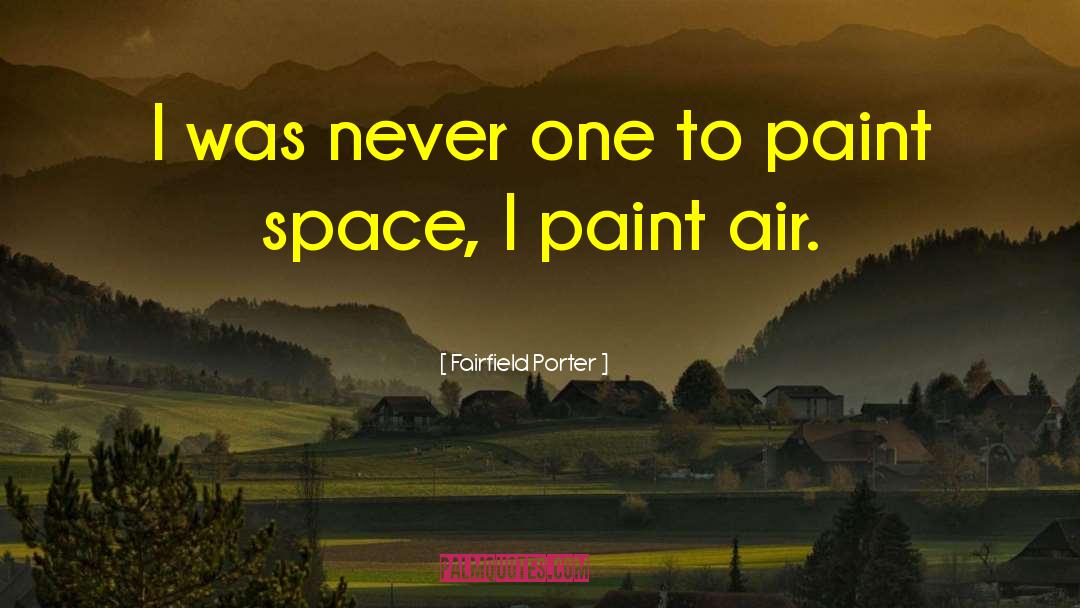 Fairfield Porter Quotes: I was never one to