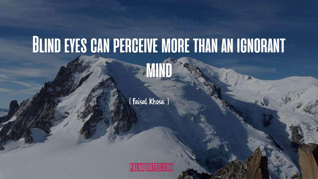 Faisal Khosa Quotes: Blind eyes can perceive more