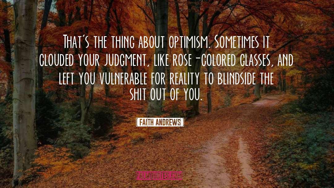 Faith  Andrews Quotes: That's the thing about optimism.
